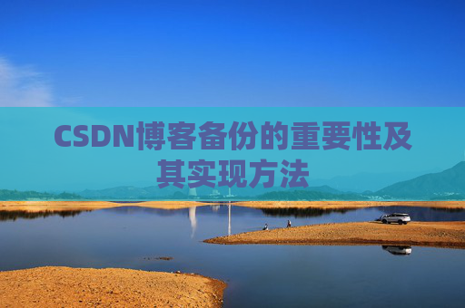 CSDN博客备份的重要性及其实现方法